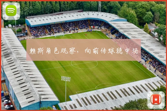 赖斯角色观察,向前传球稳中场