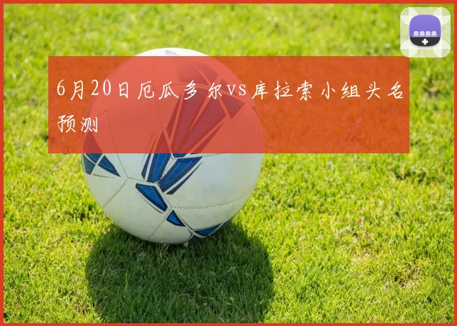6月20日厄瓜多尔vs库拉索小组头名预测