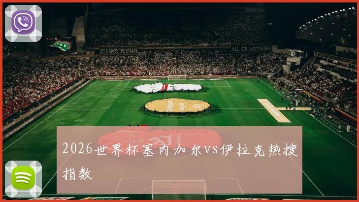 2026世界杯塞内加尔vs伊拉克热搜指数