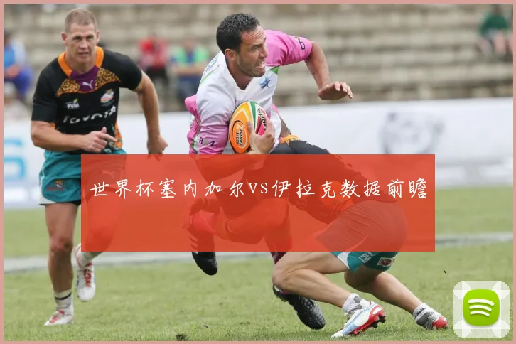 世界杯塞内加尔vs伊拉克数据前瞻