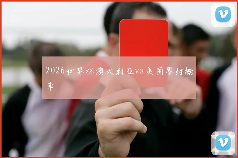 2026世界杯澳大利亚vs美国零封概率